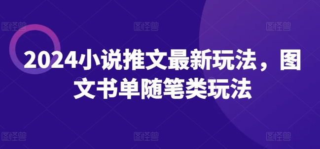 2024小说推文最新玩法，图文书单随笔类玩法|小鸡网赚博客
