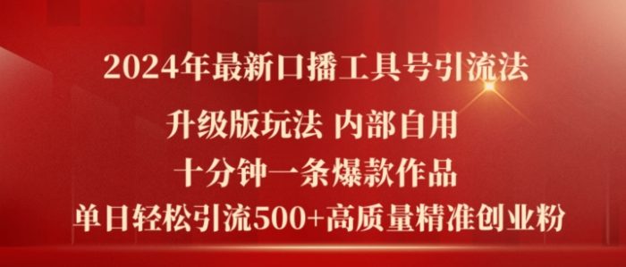 2024年最新升级版口播工具号引流法，十分钟一条爆款作品，日引流500+高质量精准创业粉|小鸡网赚博客