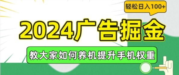 2024广告掘金，教大家如何养机提升手机权重，轻松日入100+|小鸡网赚博客