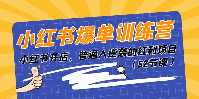 （11134期）小红书爆单训练营，小红书开店，普通人逆袭的红利项目（52节课）|小鸡网赚博客