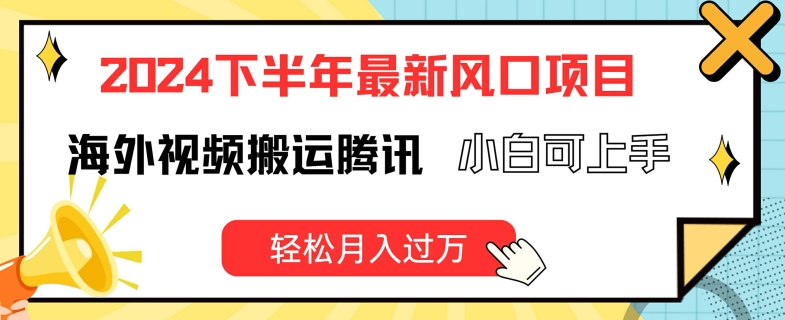 2024下半年最新风口项自，海外视频搬运腾讯，小白可上手，轻松月入过万|小鸡网赚博客