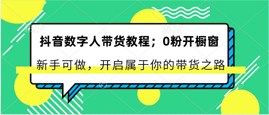 抖音数字人带货教程：0粉开橱窗 新手可做 开启属于你的带货之路|小鸡网赚博客