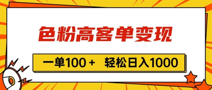 (11230期)色粉高客单变现,一单100+ 轻松日入1000,vx加到频繁|小鸡网赚博客
