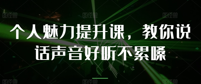 个人魅力提升课，教你说话声音好听不累嗓|小鸡网赚博客