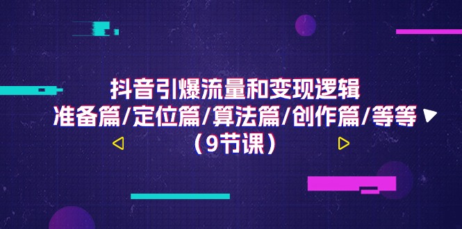 （11257期）抖音引爆流量和变现逻辑，准备篇/定位篇/算法篇/创作篇/等等（9节课）|小鸡网赚博客