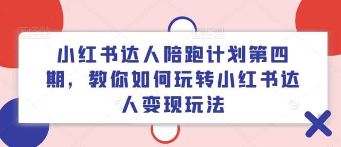 小红书达人陪跑计划第四期，教你如何玩转小红书达人变现玩法|小鸡网赚博客