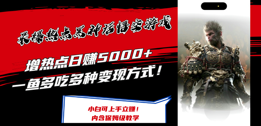最爆热点黑神话悟空游戏，增热点日赚5k+，一鱼多吃多种变现方式，可立马上手赚钱【揭秘】|小鸡网赚博客