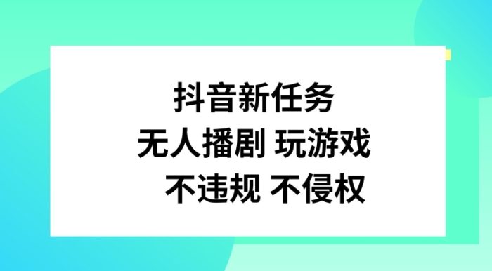 抖音新任务，无人播剧玩游戏，不违规不侵权|小鸡网赚博客