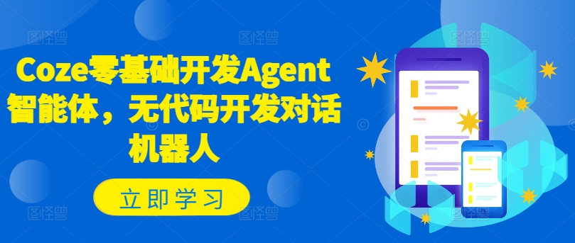 Coze零基础开发Agent智能体，无代码开发对话机器人|小鸡网赚博客