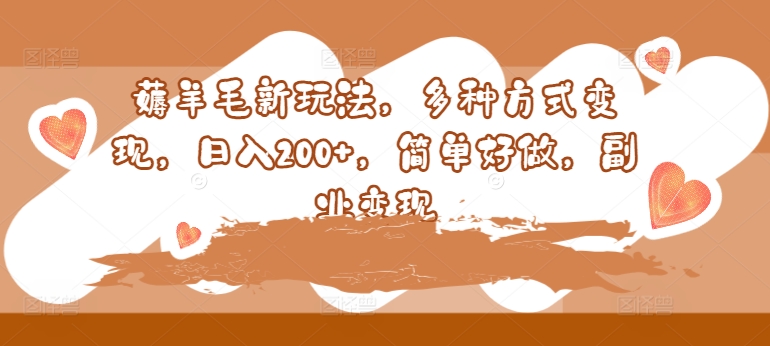 薅羊毛新玩法，多种方式变现，日入200+，简单好做，副业变现|小鸡网赚博客