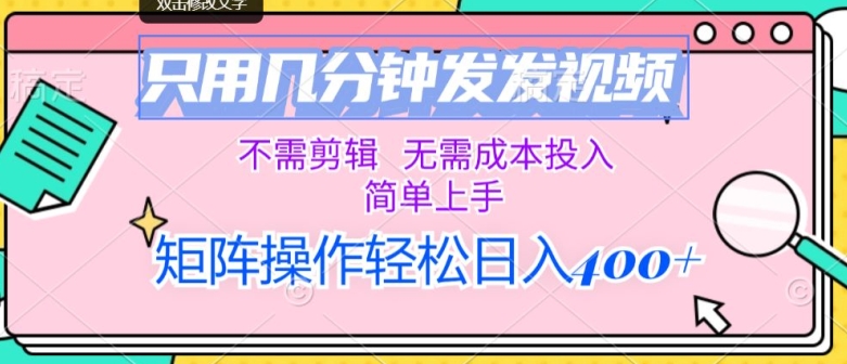 只用几分钟发发视频，不需剪辑，无需成本投入，简单上手，矩阵操作，日入几张|小鸡网赚博客