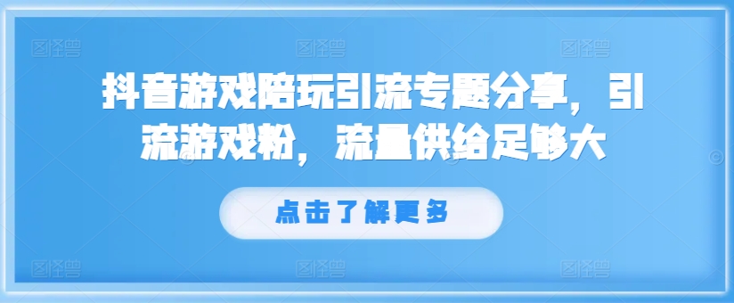 抖音游戏陪玩引流专题分享，引流游戏粉，流量供给足够大|小鸡网赚博客
