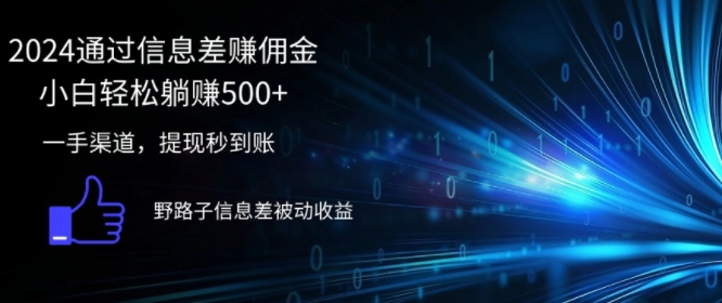 2024通过信息差赚佣金，小白轻松躺赚5张，一手渠道，提现秒到账，野路子信息差被动收益|小鸡网赚博客