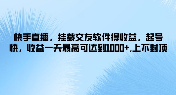 快手直播，挂载交友软件得收益，起号快，收益一天最高可达到1k+，上不封顶|小鸡网赚博客