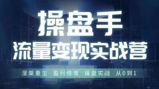操盘手流量实战变现营6月28-30号线下课，涅槃重生 盈利倍增 操盘实战 从0到1|小鸡网赚博客
