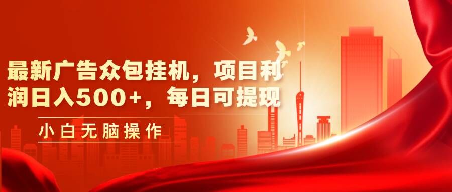 最新广告众包挂机：日入几张+利润，每日可轻松提现|小鸡网赚博客