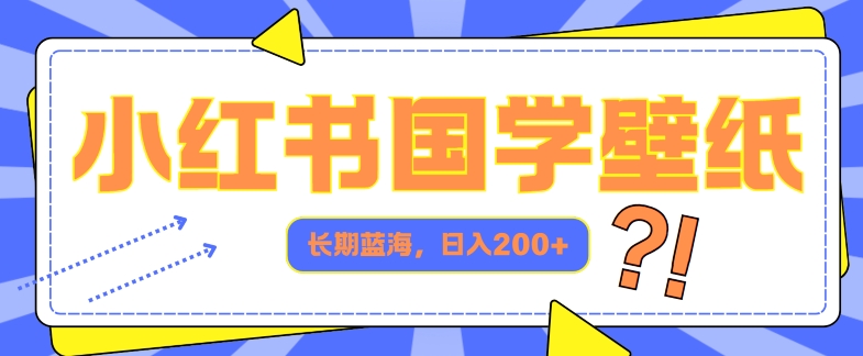小红书国学壁纸，长期蓝海，ai生成，日入2张|小鸡网赚博客