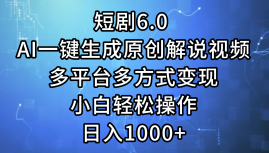 一键生成原创解说视频I，短剧6.0 AI，小白轻松操作，日入1000+，多平台多方式变现|小鸡网赚博客
