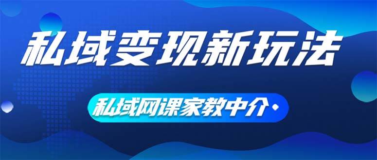 私域变现新玩法，网课家教中介，只做渠道和流量，让大学生给你打工、0…|小鸡网赚博客