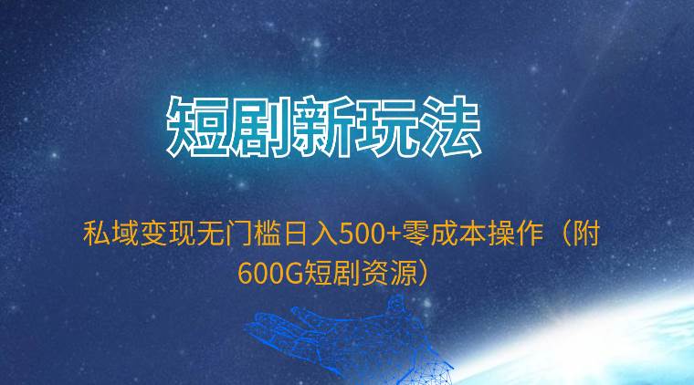 短剧新玩法，私域变现无门槛日入500+零成本操作（附600G短剧资源）|小鸡网赚博客
