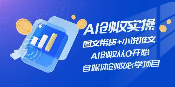 AI创收实操—图文带货+小说推文，AI创收从0开始，自媒体创收必学项目|小鸡网赚博客