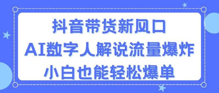 抖音带货新风口,AI数字人解说,流量爆炸,小白也能轻松爆单|小鸡网赚博客