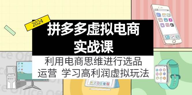 拼多多虚拟电商实战课：虚拟资源选品+运营，高利润虚拟玩法（更新14节）|小鸡网赚博客