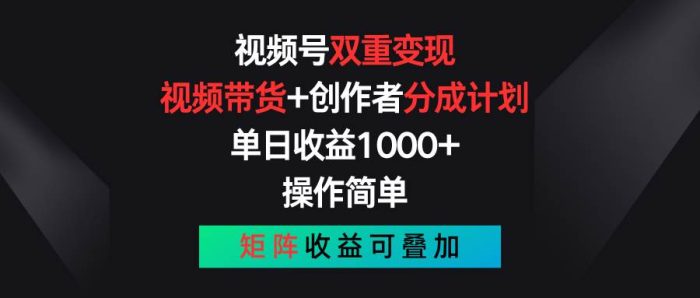 视频号双重变现，视频带货+创作者分成计划 , 单日收益1000+，可矩阵|小鸡网赚博客