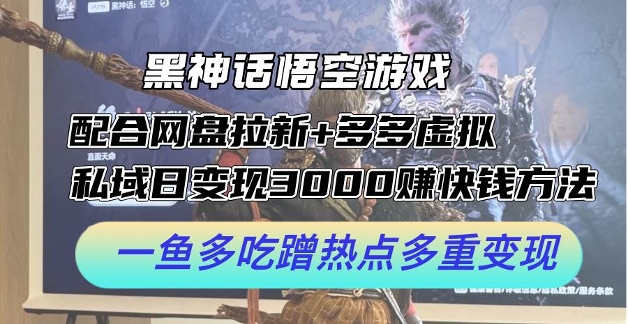 黑神话悟空游戏配合网盘拉新+多多虚拟+私域日变现3000+赚快钱方法。…|小鸡网赚博客