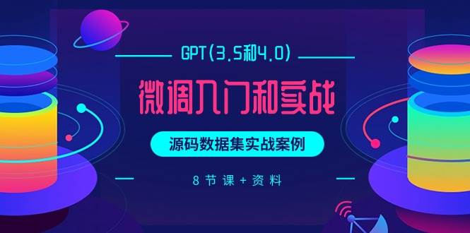 GPT(3.5和4.0)微调入门和实战，源码数据集实战案例（8节课+资料）|小鸡网赚博客