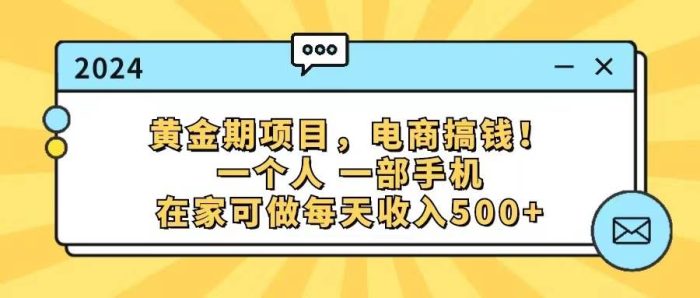 黄金期项目,电商搞钱!一个人,一部手机,在家可做,每天收入500+|小鸡网赚博客