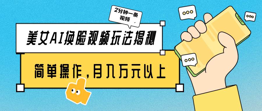 美女AI换脸视频玩法揭秘：2分钟制作一条，简单操作月入万元以上！|小鸡网赚博客