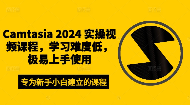 Camtasia 2024 实操视频课程，学习难度低，极易上手使用|小鸡网赚博客