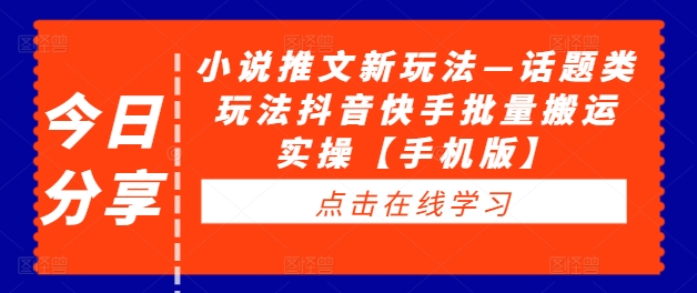 小说推文新玩法—话题类玩法抖音快手批量搬运实操【手机版】|小鸡网赚博客