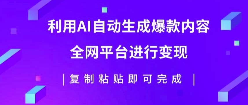 利用AI批量生产出爆款内容，全平台进行变现，复制粘贴日入5张|小鸡网赚博客