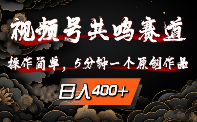 视频号共鸣赛道，操作简单，5分钟1个原创作品，日入几张【揭秘】|小鸡网赚博客