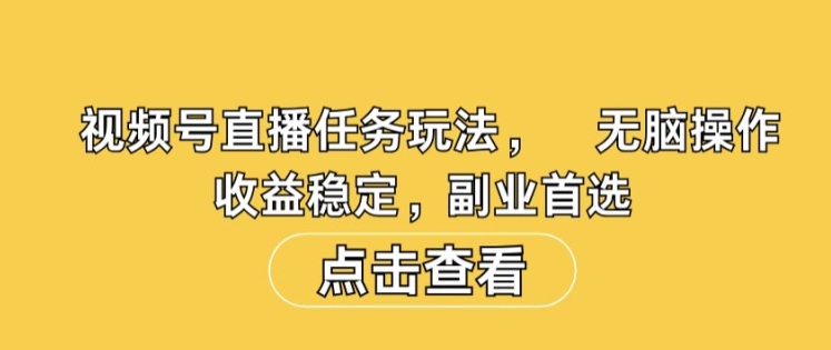 视频号直播任务玩法，无脑操作，收益稳定，副业首选|小鸡网赚博客