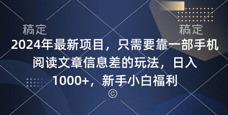 2024年最新项目，只需要靠一部手机阅读文章信息差的玩法，一单10元|小鸡网赚博客