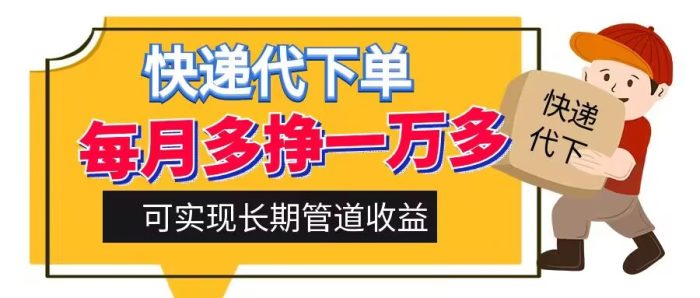 快递代下单，每月多挣一万多，有手机就行，可实现管道收益|小鸡网赚博客