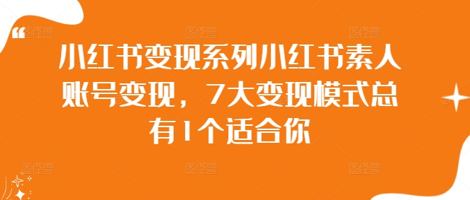 小红书变现系列小红书素人账号变现，7大变现模式总有1个适合你|小鸡网赚博客