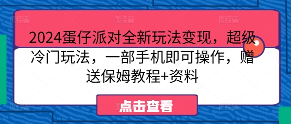 2024蛋仔派对全新玩法变现，超级冷门玩法，一部手机即可操作，赠送保姆教程+资料|小鸡网赚博客