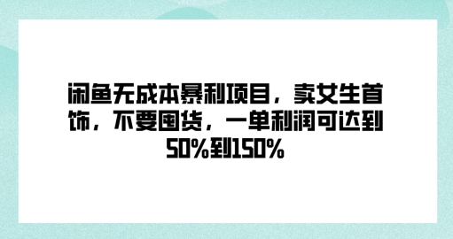 闲鱼无成本暴利项目，卖女生首饰，不要囤货，一单利润可达到50%到150%|小鸡网赚博客