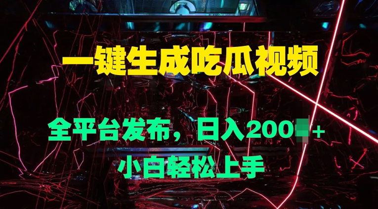 一键生成吃瓜视频，全平台发布，日入几张，小白轻松上手|小鸡网赚博客