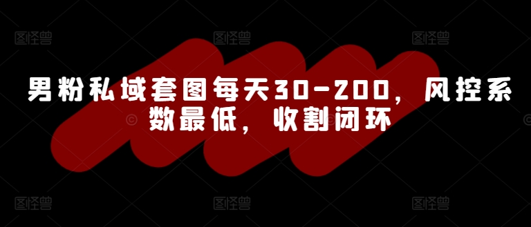 男粉私域套图每天30-200，风控系数最低，收割闭环|小鸡网赚博客