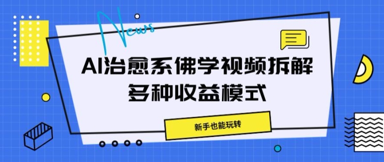 AI治愈系佛学视频拆解，操作简单，新手也能玩转|小鸡网赚博客