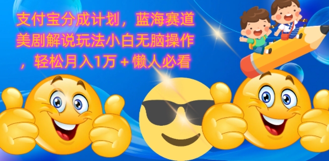 支付宝分成计划，蓝海赛道美剧解说玩法小白无脑操作，轻松月入1W+懒人必看|小鸡网赚博客