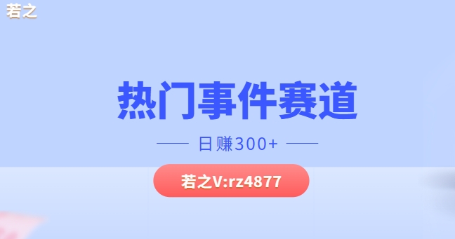 热门事件赛道，几分钟一个视频，小白每天轻松几张|小鸡网赚博客