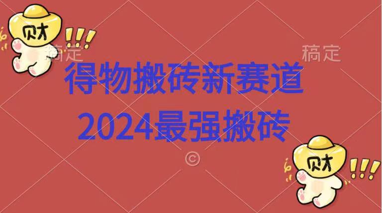 得物搬砖新赛道.2024最强搬砖|小鸡网赚博客