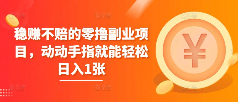 稳赚不赔的零撸副业项目，动动手指就能轻松日入1张|小鸡网赚博客