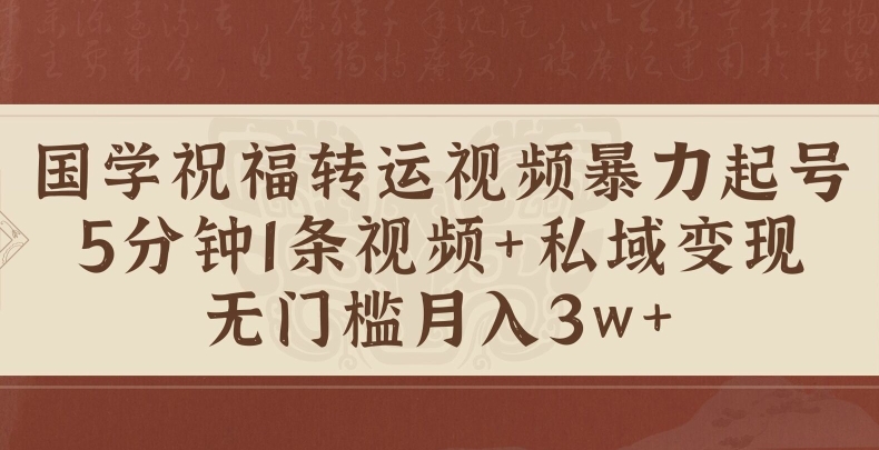 国学祝福转运视频暴力起号，5分钟1条视频+玄学粉私域变现，无门槛月入过W|小鸡网赚博客